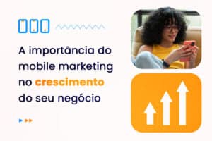 A Importância do Mobile Marketing no Crescimento do seu Negócio