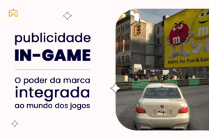Publicidade In-Game: Sua Marca Integrada aos Jogos