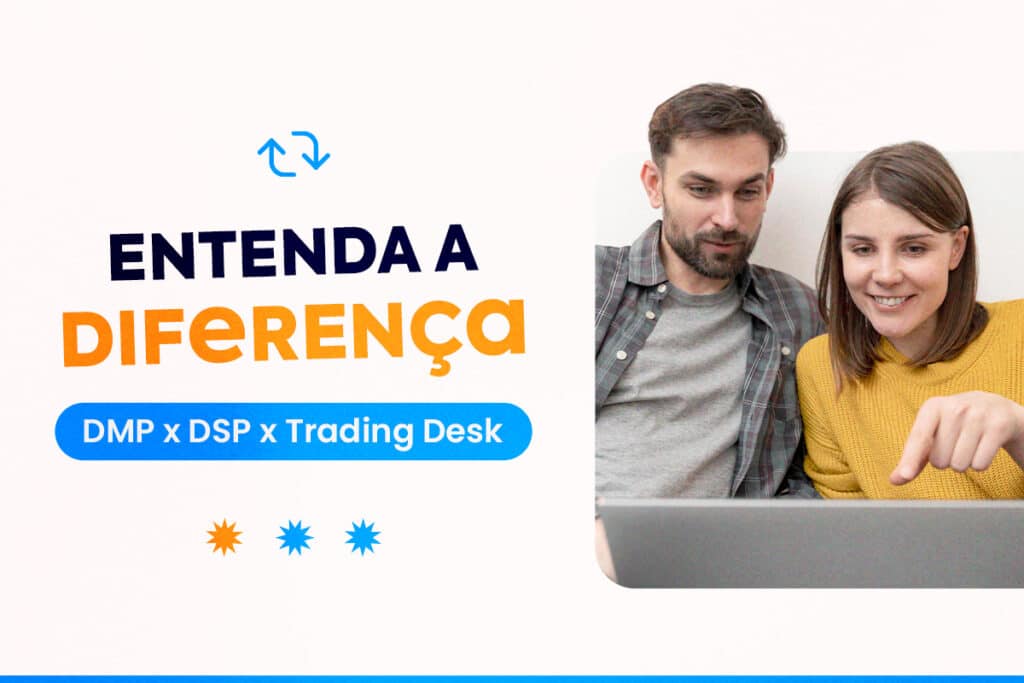 DMP x DSP x Trading Desk: Entenda a Diferença