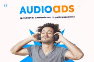 Audio Ads: Aproveitando o Poder do Som na Publicidade Online
