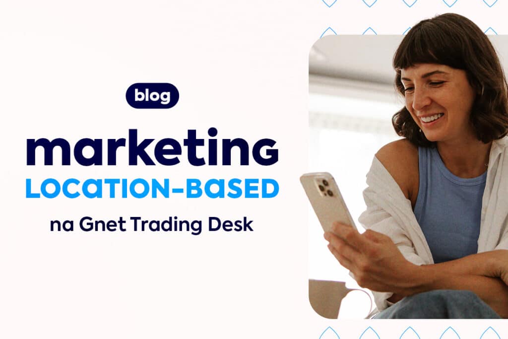 Marketing Location-Based: 7 Estratégias da Gnet Trading Desk