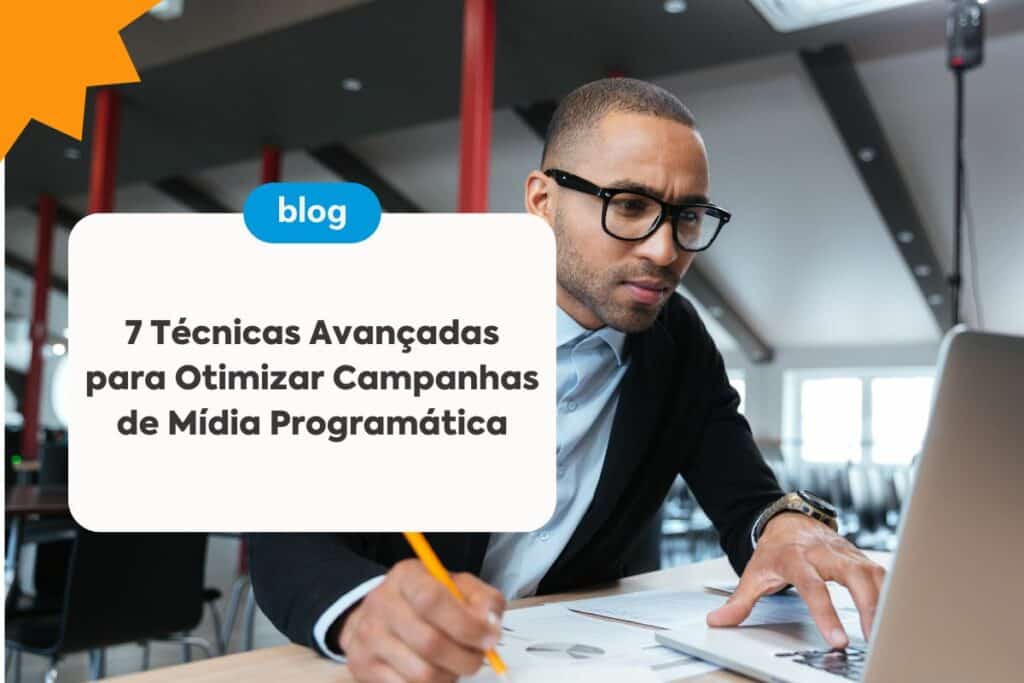 7 Técnicas Avançadas para Otimizar Campanhas de Mídia Programática