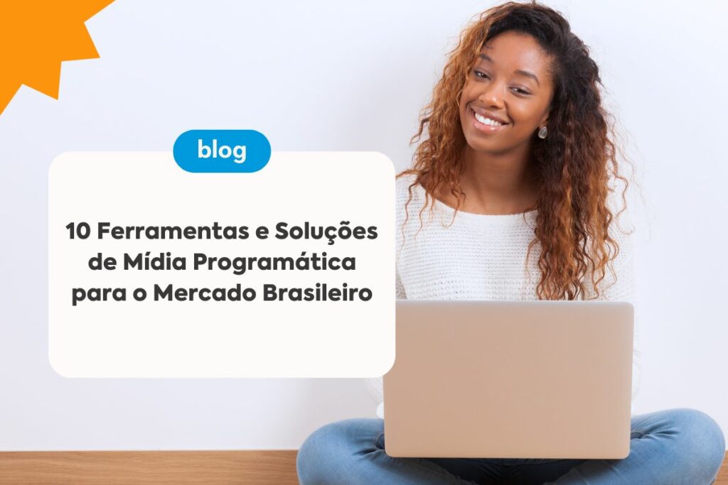 10 Ferramentas e Soluções de Mídia Programática para o Mercado Brasileiro