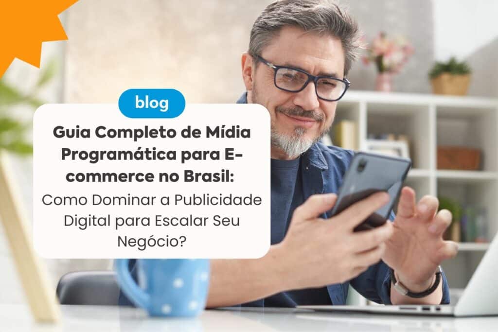 Mídia Programática para E-commerce no Brasil: Como Dominar a Publicidade Digital para Escalar Seu Negócio?