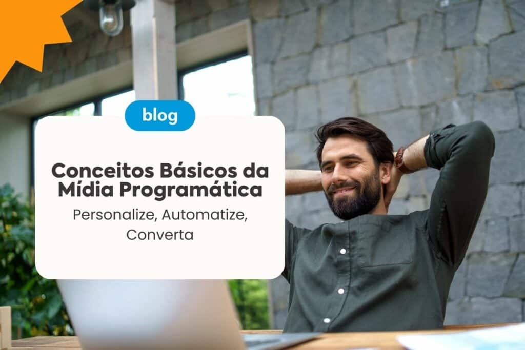 Conceitos Básicos da  Mídia Programática: Personalize, Automatize, Converta