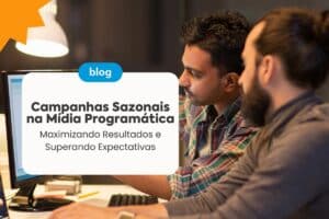 Campanhas Sazonais na Mídia Programática: Maximizando Resultados e Superando Expectativas